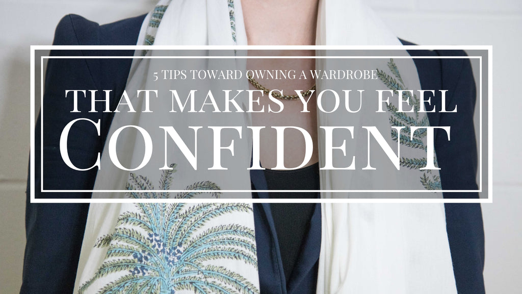 Top 5 Top Tips Towards Owning a Wardrobe That Makes You Feel Empowered & Confident